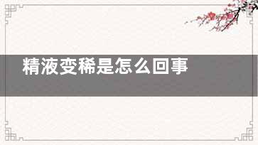 精液变稀是怎么回事 是男人身体出现问题了吗？